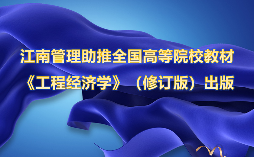江南管理攜手嘉興學院助推全國高等院校工程管理專業應用型系列規劃教材 《工程經濟學》(修訂版)出版