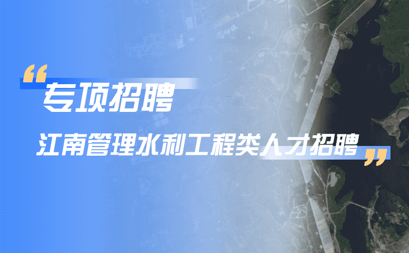 專項招聘 | 江南管理水利工程類人才招聘